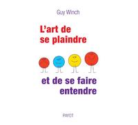 Guy Winch – L'Art de se plaindre et de se faire entendre – Essai – Broché