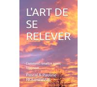 L'ART DE SE RELEVER: Comment renaître après l'épreuve