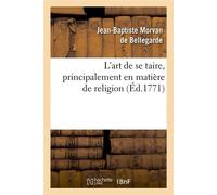 L'art de se taire, principalement en matière de religion (Éd.1771) ed - Jean-Baptiste Morvan de Bellegarde - Hachette Bnf - broché - Livre