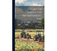 L'art De S'enrichir Promptement Par L'agriculture