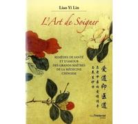 L'art De Soigner - Remèdes De Santé Et D'amour Des Grands Maîtres De La Médecine Chinoise