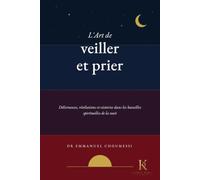 L'Art de veiller et prier: Délivrances, révélations et victoires dans les batailles spirituelles de la nuit
