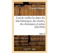 L'art de vérifier les dates des faits historiques, des chartes, des chroniques. Tome 14 François Clement (Auteur), Charles Clémencet (Auteur), Nicolas Viton de Saint-Allais (Auteur)