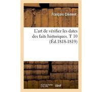 L'art de vérifier les dates des faits historiques. T 10 (Éd.1818-1819) ed. - François Clement - Hachette Bnf - broché - Livre