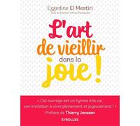 L'art de vieillir dans la joie ! Donner plus d'années à la vie et plus de vie aux années ! - Ezzedine El Mestiri - Eyrolles - broché - Guide