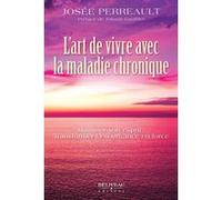 L'art de vivre avec la maladie chronique - Maîtriser son esprit : Transformer la souffrance en force Josée Perreault (Auteur)