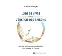 L'art de vivre avec l'énergie des saisons - Manuel pratique de mon équilibre tout au long de l'année - Ariel Bamberger - Courrier Du Livre - broché - Guide