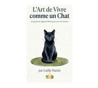L'art de vivre comme un chat: Un guide de sagesse féline pour une vie sereine