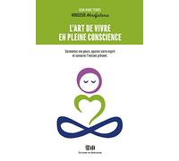 L'art de vivre en pleine conscience - Surmontez vos peurs, apaisez votre esprit et savourez l'instant présent