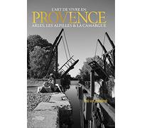 L'art de vivre en Provence: Arles, les Alpilles & la Camargue