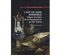 L'Art de Vivre Ensemble. Objets Frontière de la Renaissance au Xxie Siecle
