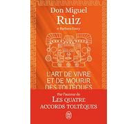 L'art de vivre et de mourir des Toltèques: Le livre pour comprendre la sagesse toltèque