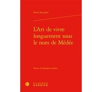 L'Art de vivre longuement sous le nom de Médée Christian Biet (Collection dirigée par), Delphine Denis (Collection dirigée par), Pierre Jacquelot (Auteur), Magdalena Kozluk (Editeur du volume)