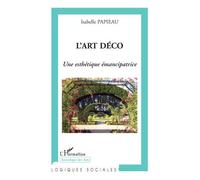L'Art Déco Une esthétique émancipatrice - Isabelle Papieau - L'harmattan - broché - Essai