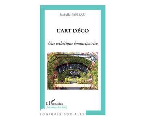 L'Art Déco Une esthétique émancipatrice - Isabelle Papieau - L'harmattan - broché - Essai
