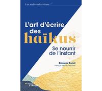 L'art d'écrire des haïkus – Se nourrir de l'instant – Préface de Pascale Senk