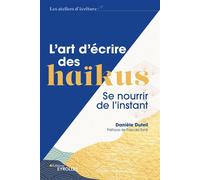 L'art d'écrire des haïkus Se nourrir de l'instant/Préface de Pascale Senk - Danièle Duteil - Eyrolles - broché - Essai