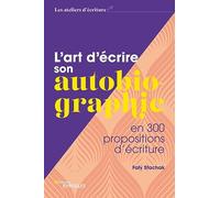 L'art d'écrire son autobiographie: en 300 propositions d'écriture