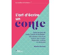 L'art d'écrire un conte: Dans les pas de Lewis Carroll et Andersen : 200 ateliers d'écriture autour des contes, légendes, mythes et épopées