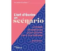 L'art d'écrire un scénario: Conseils et exercices pour donner vie à vos histoires