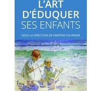 L'art d'éduquer ses enfants Martine Fournier (Auteur)