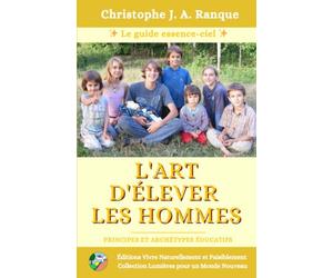 L'art d'élever les Hommes: Le guide essence-ciel pour aider les jeunes à trouver LEUR voie -Guide d'éducation alternative, au naturel, pédagogies du monde et parentalité sereine