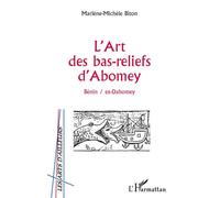 L'art des bas-reliefs d'abomey Bénin / ex-Dahomey - Marlène-Michèle Biton - L'harmattan - broché - Livre