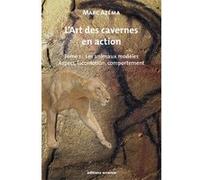 L'art des cavernes en action: Tome 1 : les animaux modèles. Aspect, locomotion, comportement