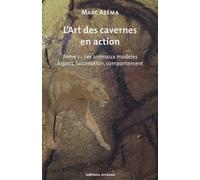 L'art Des Cavernes En Action - Tome 1, Les Animaux Modèles : Aspect, Locomotion Et Comportement