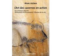 L'art Des Cavernes En Action - Tome 2 : Les Animaux Figurés, Animation Et Mouvement, L'illusion De La Vie