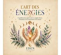 L'art des énergies: 11 clés pour s'ancrer, se centrer et s'élever au quotidien