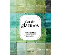 L'art Des Glaçures - 750 Recettes Pour Céramiques & Porcelaine