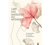 L'art des massages du monde: Les techniques la pratique et les bienfaits