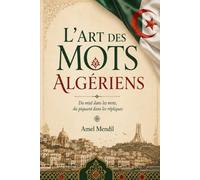L'Art des mots Algériens: Proverbes, sagesses et pépites populaires dans l'air du temps : Le guide de poche pour se reconnecter à ses racines et sourire de la vie