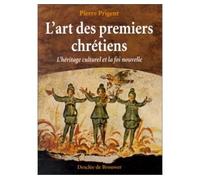 L'Art des premiers chrétiens - l'héritage culturel et la foi nouvelle - Pierre Prigent - Desclée De Brouwer - Livre