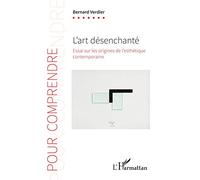 L'art désenchanté: Essai sur les origines de l'esthétique contemporaine