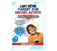 L'art d'être parent d'un enfant autiste: Un guide complet pour naviguer dans les TSA, l'intervention précoce et la dynamique familiale positive pour un développement optimal de l'enfant