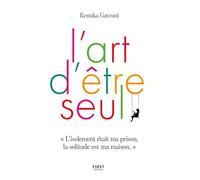 L'art d'être seul: L'isolement était ma prison, la solitude est ma maison