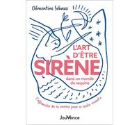 L'art D'être Sirène Dans Un Monde De Requins - S'affranchir De La Norme Pour Se Sentir Vivant-E
