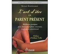 L'art d'être un parent présent - Meilleures pratiques pour élever des enfants conscients, confiants et attentionnés - Susan Stiffelman - Ariane Publications - broché - Etude