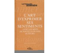 L'Art d'exprimer ses sentiments: (avec les mots de nos plus grands auteurs)