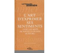 L'Art d'exprimer ses sentiments: (avec les mots de nos plus grands auteurs)
