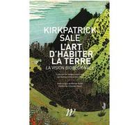 L'art d'habiter la terre - La vision biorégionale Kirkpatrick Sale (Auteur)