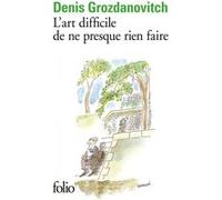 L'art difficile de ne presque rien faire Denis Grozdanovitch (Auteur), Simon Leys (Préface)