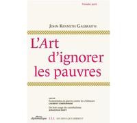 L'art d'ignorer les pauvres John Kenneth Galbraith (Auteur), Dominique Vidal (Editeur du volume)