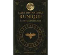 L'art divinatoire runique: La magie des runes