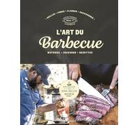 L'art du barbecue: Réveillez le serial grilleur qui est en vous