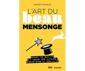 L'art du beau mensonge: Manuel de qualité à l'usage des auteurs, scénaristes et écrivains