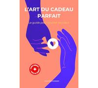 L'ART DU CADEAU PARFAIT: Le guide pour toucher au coeur