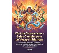 L'Art du Chamanisme : Guide Complet pour un Voyage Initiatique